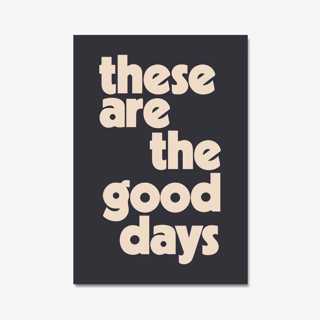 These are the good days, Monochrome style quote print for home decor