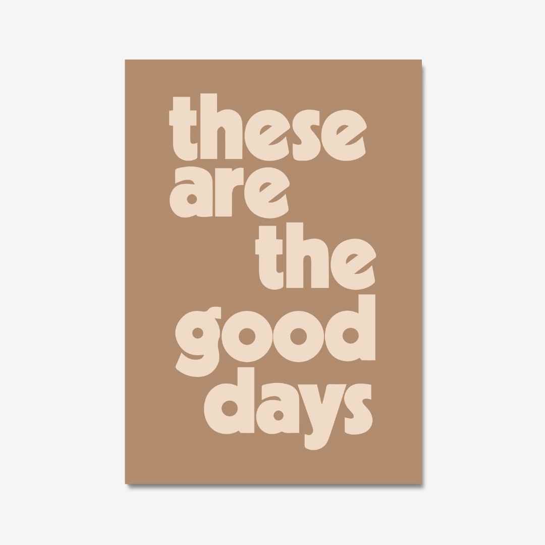 "These are the good days", quote print in caramel colour, neutral earthy tones to add a positive quote to your home decor