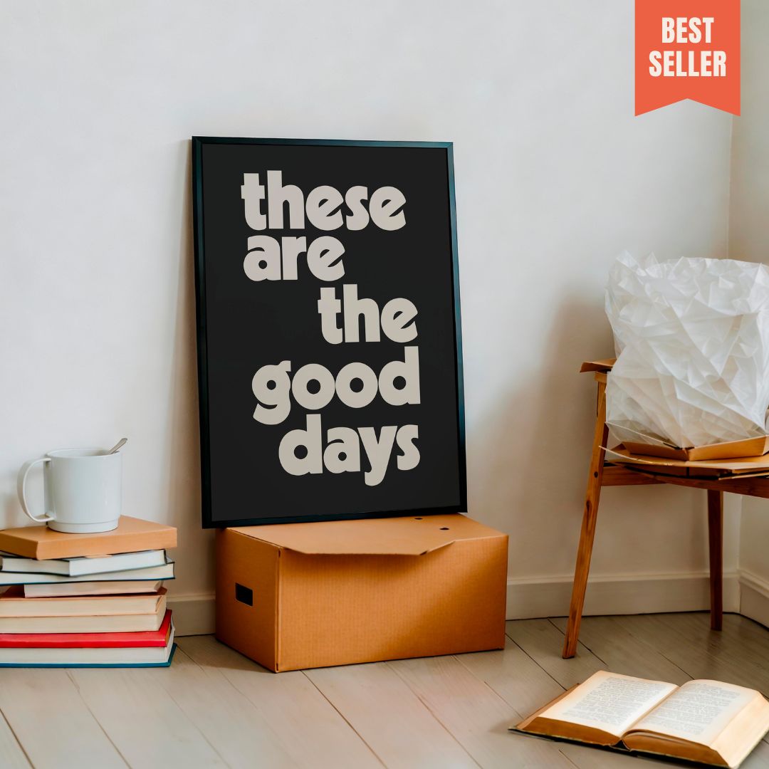 "These are the good days" - bold, quote print, monochrome style, modern home decor