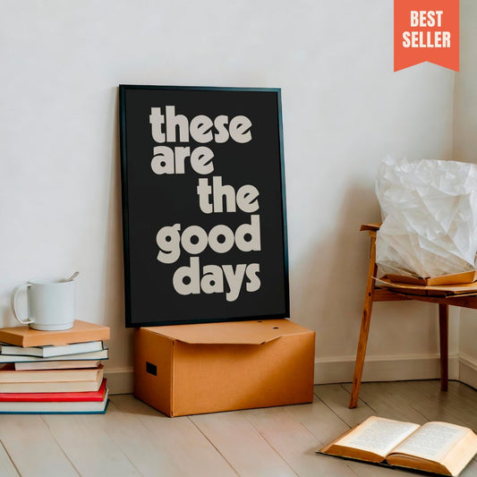 "These are the good days" - bold, quote print,  monochrome style, modern home decor