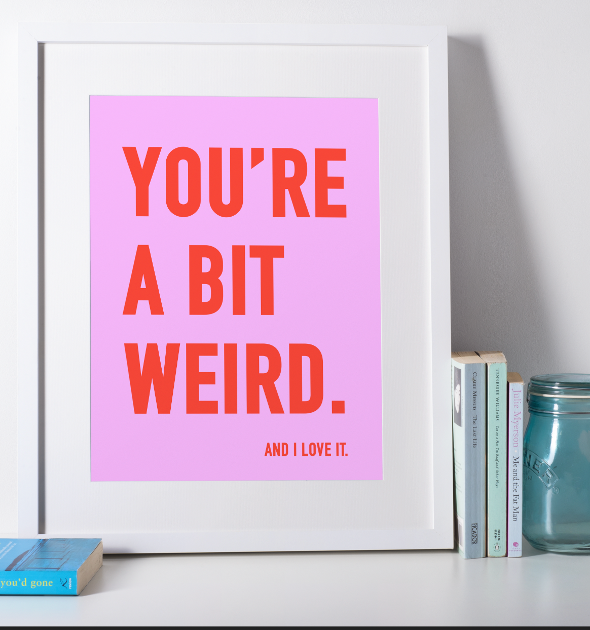 You're a bit weird.