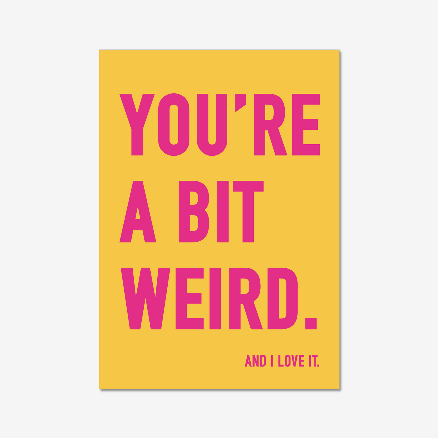 You're a bit weird.