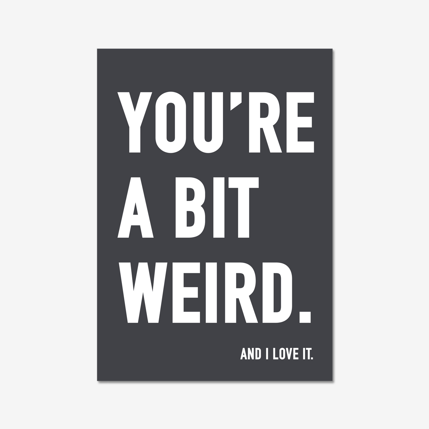 You're a bit weird.