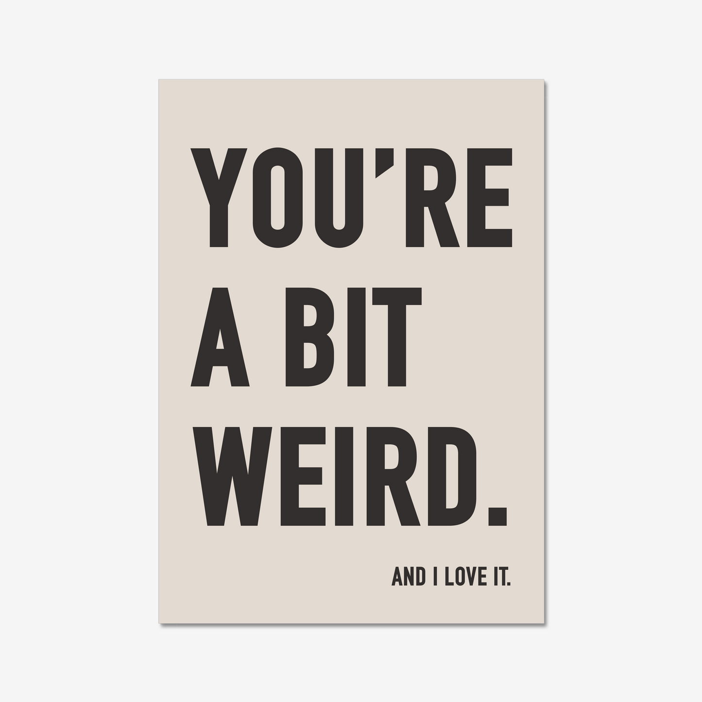 You're a bit weird.