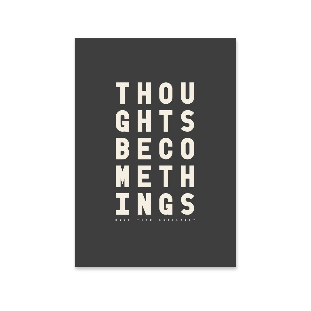 Minimal black and white typography print with the words “Thoughts become things, make them brilliant” 