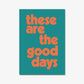THESE ARE THE GOOD DAYS - Digital Download File