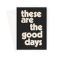 These Are The Good Days - Black Greeting Card