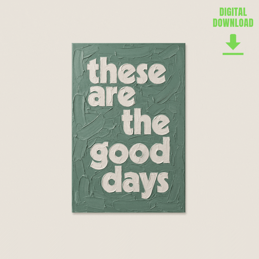 These are the good days quote in thick textured oil paint print, ready as a digital download. Dusky green and off white. 