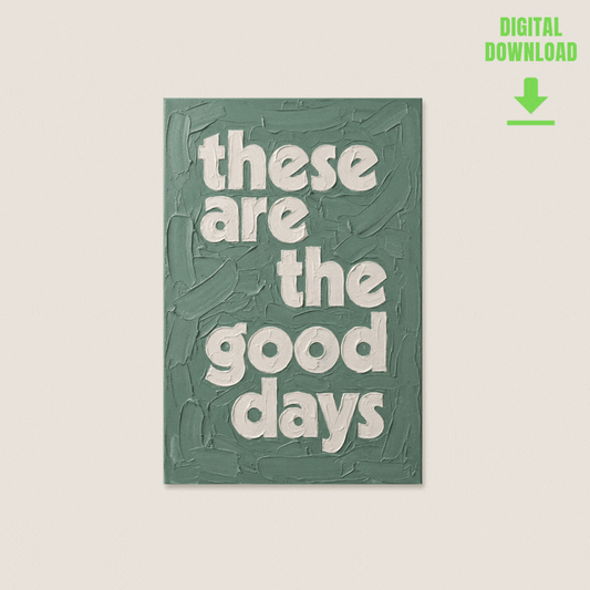 These are the good days quote in thick textured oil paint print, ready as a digital download. Dusky green and off white. 