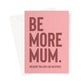 Be More Mum - Dusky Pink Greeting Card - burnt peach.