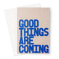 Good Things Are Coming | Stone / Blue Greeting Card - burnt peach.