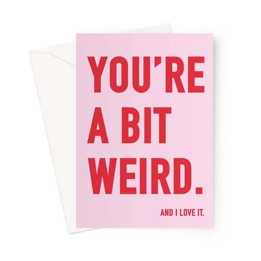 YOU'RE A BIT WEIRD - Pink/Red Greeting Card