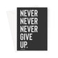 NEVER GIVE UP - Black / White Greeting Card