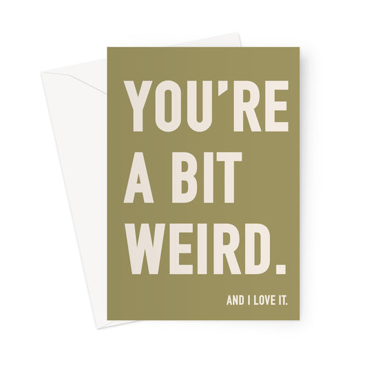 YOU'RE A BIT WEIRD - Olive/Stone Greeting Card