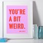 You're a Bit Weird.