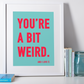 You're a Bit Weird.