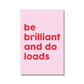 Be Brilliant And Do Loads - burnt peach.