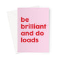BE BRILLIANT AND DO LOADS - Pink/Red Greeting Card