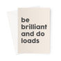 BE BRILLIANT AND DO LOADS - Stone/Grey Greeting Card