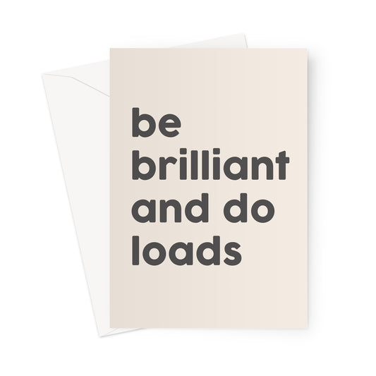 BE BRILLIANT AND DO LOADS - Stone/Grey Greeting Card