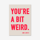 You're a Bit Weird.
