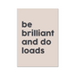 Be Brilliant And Do Loads