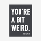 You're a Bit Weird. - burnt peach.