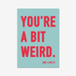 You're a Bit Weird. - burnt peach.