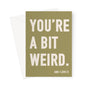 YOU'RE A BIT WEIRD - Olive/Stone Greeting Card